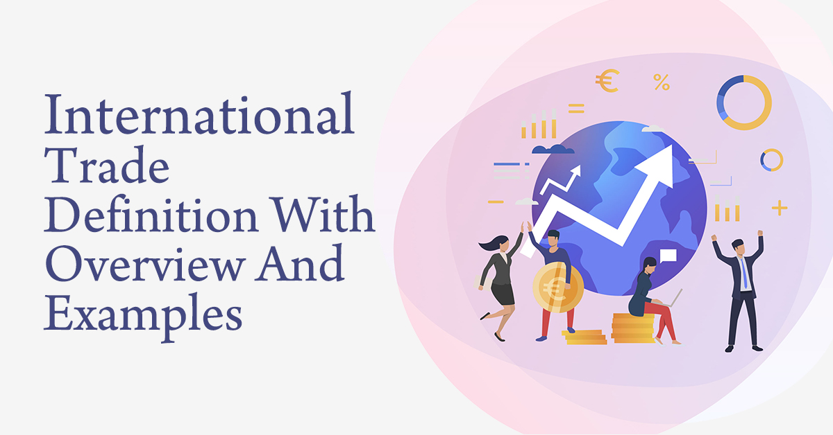 International Trade: Definition With Overview And Examples